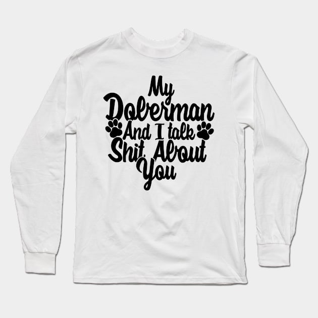 My Doberman and I gossip about you Long Sleeve T-Shirt by NeedsFulfilled